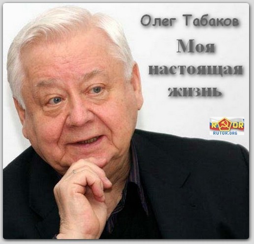 Олег Табаков - Моя настоящая жизнь